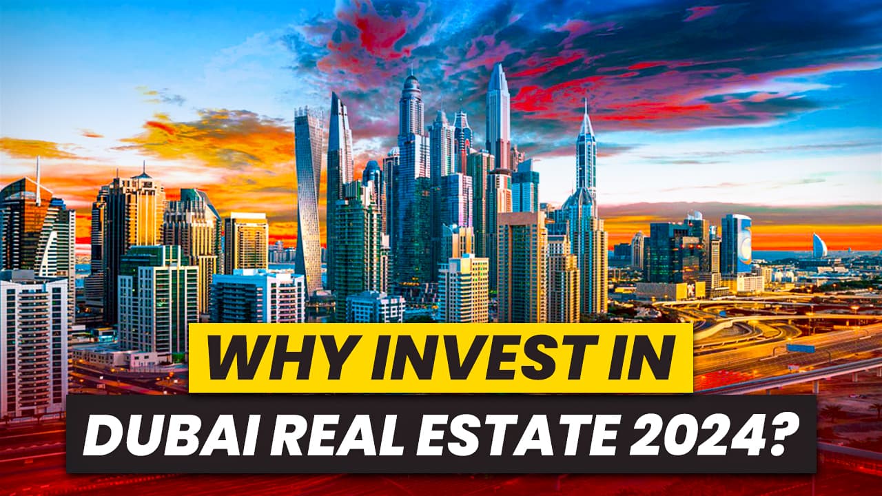 Why Invest in Dubai Real Estate 2024