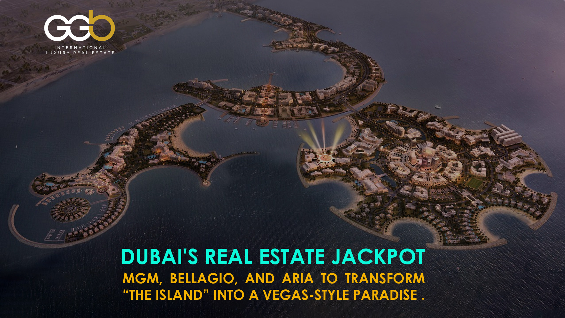 Dubai’s Real Estate Jackpot: MGM, Bellagio, and Aria to Transform “The Island” into a Vegas-Style Paradise