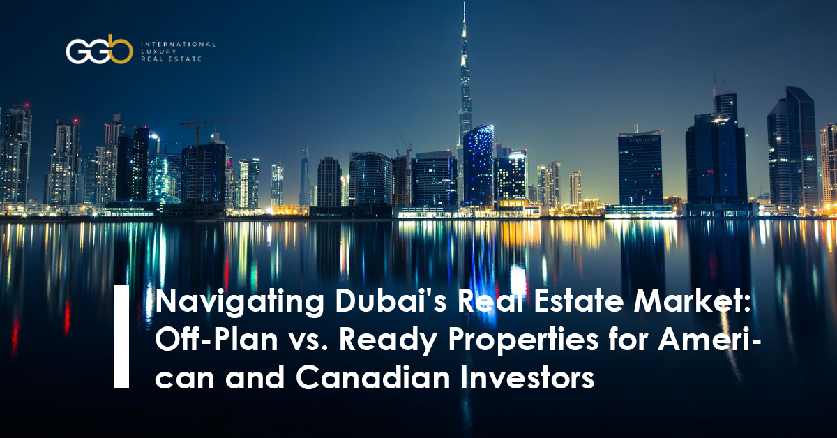 Navigating Dubai’s Real Estate Market: Off-Plan vs. Ready Properties for American and Canadian Investors