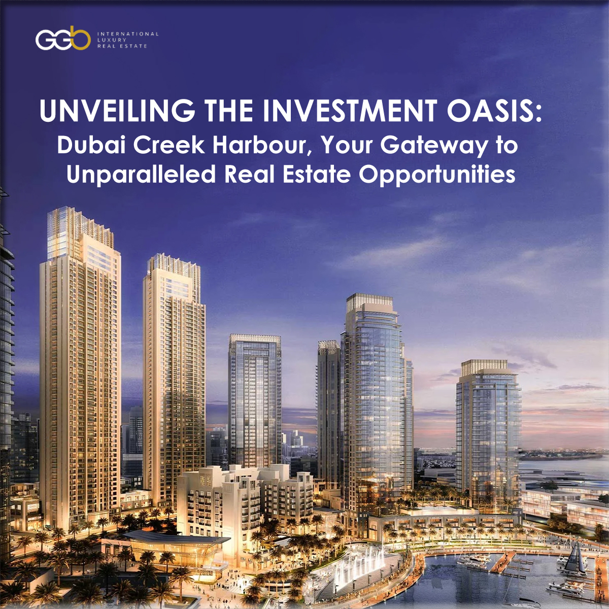 Unveiling the Investment Oasis: Dubai Creek Harbour, Your Gateway to Unparalleled Real Estate Opportunities